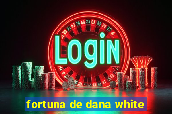 fortuna de dana white